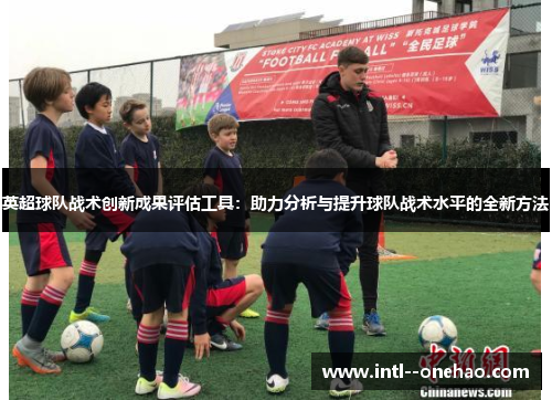 英超球队战术创新成果评估工具：助力分析与提升球队战术水平的全新方法