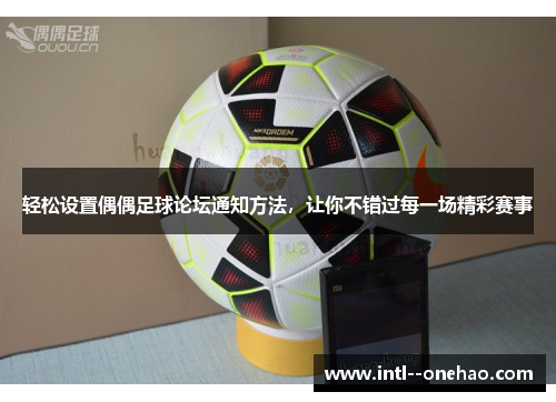 轻松设置偶偶足球论坛通知方法，让你不错过每一场精彩赛事