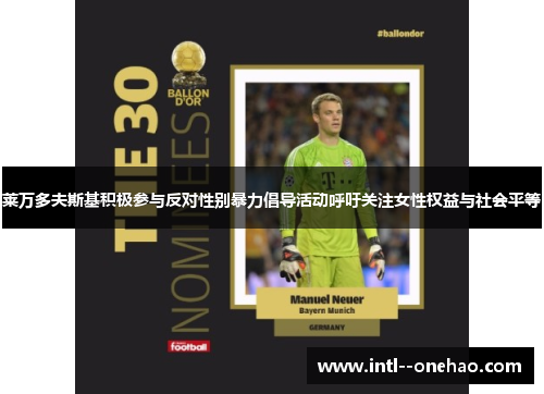 莱万多夫斯基积极参与反对性别暴力倡导活动呼吁关注女性权益与社会平等