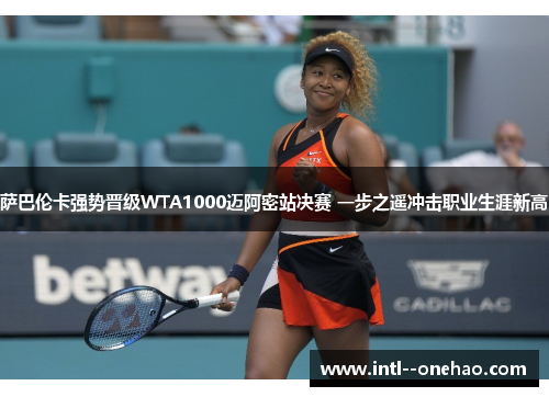 萨巴伦卡强势晋级WTA1000迈阿密站决赛 一步之遥冲击职业生涯新高