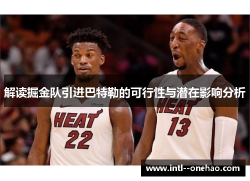 解读掘金队引进巴特勒的可行性与潜在影响分析