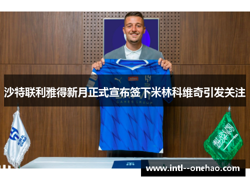 沙特联利雅得新月正式宣布签下米林科维奇引发关注