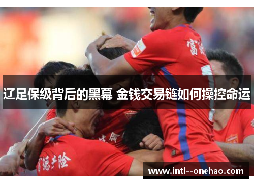 辽足保级背后的黑幕 金钱交易链如何操控命运