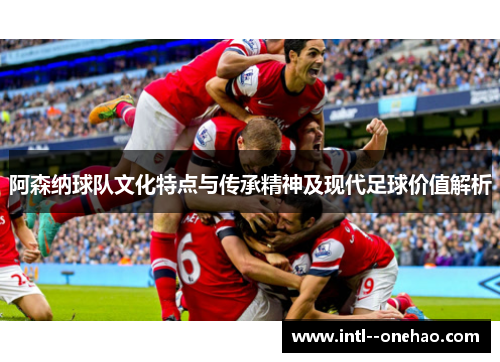 阿森纳球队文化特点与传承精神及现代足球价值解析