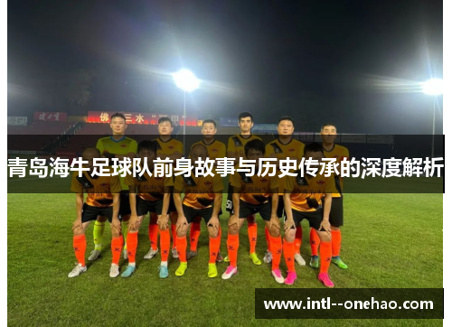 青岛海牛足球队前身故事与历史传承的深度解析