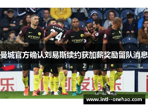 曼城官方确认刘易斯续约获加薪奖励留队消息